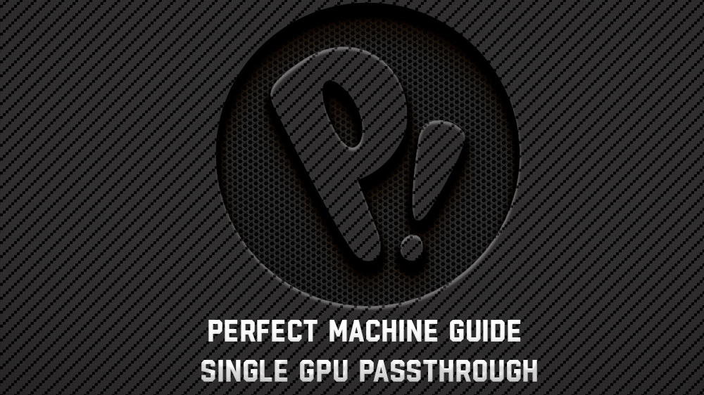PERFECT MACHINE GUIDE – Single GPU Passthrough by: RP